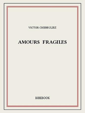 Couverture du livre « Amours fragiles » de Victor Cherbuliez aux éditions Bibebook