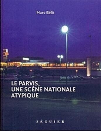 Couverture du livre « Le parvis, une scène nationale atypique » de Marc Belit aux éditions Seguier