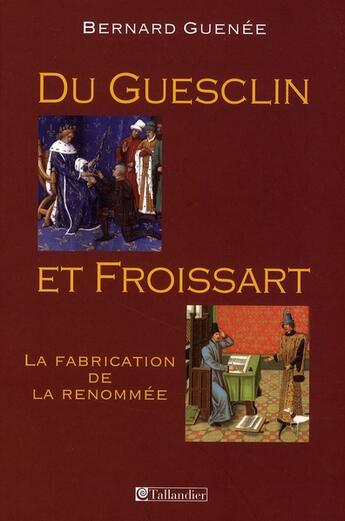 Couverture du livre « Du guesclin et froissart-la fabrication de la renommee » de Bernard Guenee aux éditions Tallandier