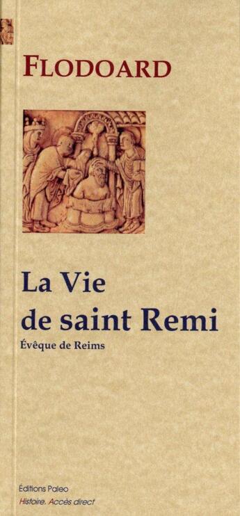 Couverture du livre « Histoire de l'église de Reims t.1 ; la vie de Saint Rémi, évêque de Reims » de Flodoard aux éditions Paleo