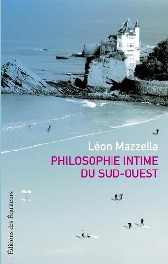 Couverture du livre « Philosophie intime du Sud-Ouest » de Leon Mazzella aux éditions Des Equateurs