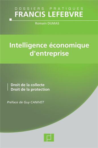 Couverture du livre « Intelligence économique d'entreprise ; droit de la collecte, droit de la protection » de Romain Dumas aux éditions Lefebvre