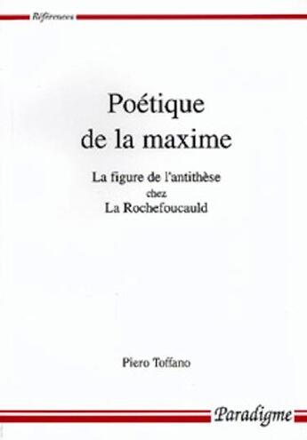 Couverture du livre « Poétique de la maxime ; la figure de l'antithèse chez la Rochefoucauld » de Piero Toffano aux éditions Paradigme