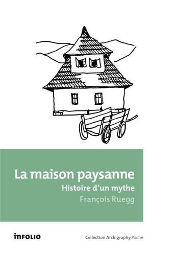 Couverture du livre « La maison paysanne ; histoire d'un mythe » de Francois Ruegg aux éditions Infolio