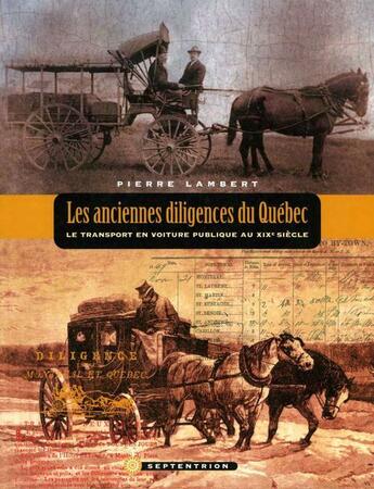 Couverture du livre « Les anciennes diligences du Québec ; le transport en voiture publique au XIX siècle » de Pierre Lambert aux éditions Septentrion