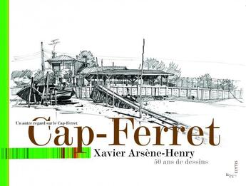 Couverture du livre « Cap-Ferret, un autre regard sur le Cap-Ferret de 1958 à 2006 » de Xavier Arsene-Henry aux éditions Elytis