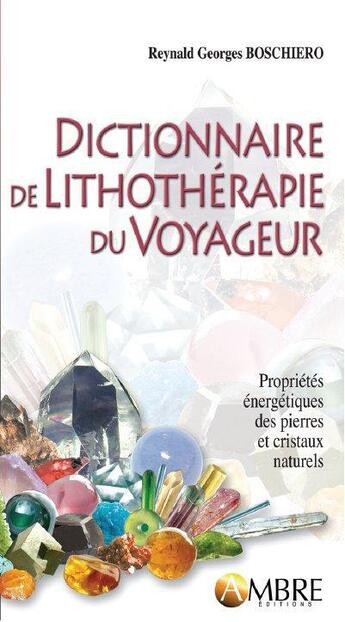 Couverture du livre « Dictionnaire de lithothérapie du voyageur (2e édition) » de Reynald-Georges Boschiero aux éditions Ambre