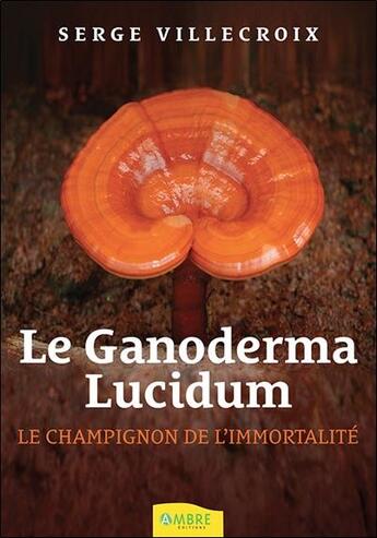 Couverture du livre « Le ganoderma lucidum ; le champignon de l'immortalité » de Serge Villecroix aux éditions Ambre