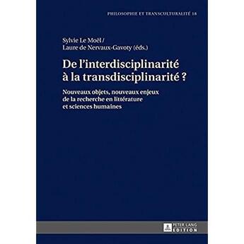 Couverture du livre « De l'interdisciplinarité à la transdisciplinarité ? nouveaux objets, nouveaux enjeux de la recherche en littérature et sciences humaines » de Sylvie Le Moel et Laure De Nervaux-Gavoty aux éditions Peter Lang