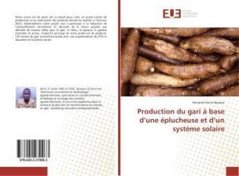 Couverture du livre « Production du gari a base d'une eplucheuse et d'un systeme solaire » de Fiacre Djossou S. aux éditions Editions Universitaires Europeennes