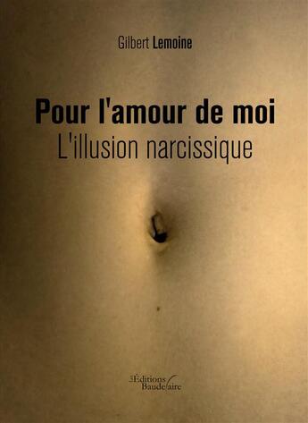 Couverture du livre « Pour l'amour de moi ; l'illusion narcissique » de Gilbert Lemoine aux éditions Baudelaire