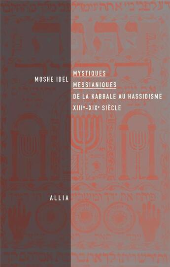 Couverture du livre « Mystiques messianiques ; de la kabbale au hassidisme, XIII-XIXe siècle » de Moshe Idel aux éditions Allia