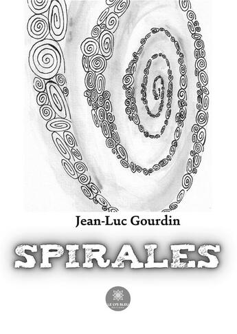 Couverture du livre « Spirales » de Jean-Luc Gourdin aux éditions Le Lys Bleu