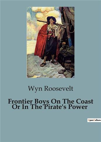 Couverture du livre « Frontier Boys On The Coast Or In The Pirate's Power » de Wyn Roosevelt aux éditions Culturea