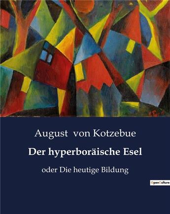 Couverture du livre « Der hyperboräische Esel : oder Die heutige Bildung » de Von Kotzebue August aux éditions Culturea