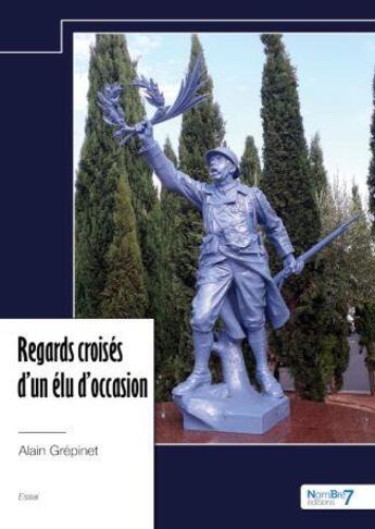 Couverture du livre « Regards croisés d'un élu d'occasion » de Alain Grepinet aux éditions Nombre 7