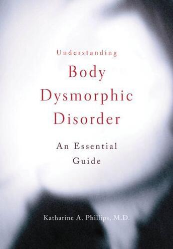 Couverture du livre « Understanding Body Dysmorphic Disorder » de Phillips Katharine A aux éditions Oxford University Press Usa