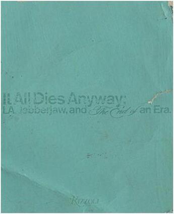 Couverture du livre « It all dies anyway - l.a. jabberjaw and the end of an era » de Turcotte Bryan Ray aux éditions Rizzoli