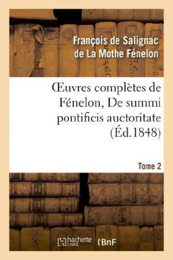 Couverture du livre « Oeuvres complètes de Fénelon, Tome 2 De summi pontificis auctoritate » de François De Fénelon aux éditions Hachette Bnf