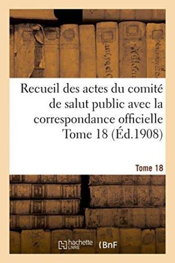 Couverture du livre « Recueil des actes du comite de salut public avec la correspondance officielle tome 18 (ed.1908) » de  aux éditions Hachette Bnf