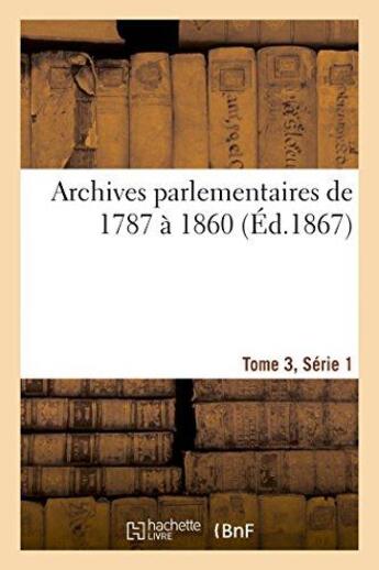 Couverture du livre « Archives parlementaires de 1787 a 1860, tome 3, serie 1 - recueil complet debats legislatifs et poli » de [Puis] C P. Dupont aux éditions Hachette Bnf