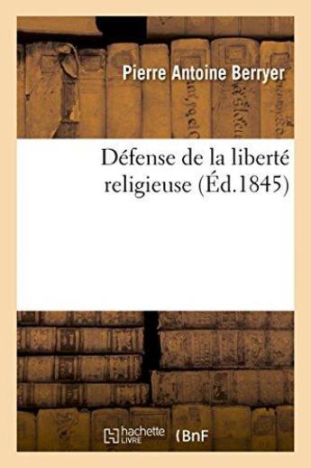 Couverture du livre « Defense de la liberte religieuse - discours de m. berryer sur interpellations faites par m. thiers a » de Berryer P A. aux éditions Hachette Bnf