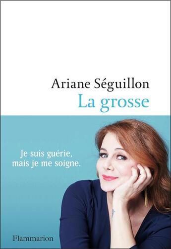 Couverture du livre « La grosse : je suis guérie mais je me soigne » de Ariane Seguillon aux éditions Flammarion