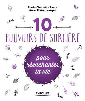 Couverture du livre « 10 pouvoirs de sorcière pour réenchanter ta vie » de Anne-Claire Leveque et Marie-Charlotte Lanta aux éditions Eyrolles