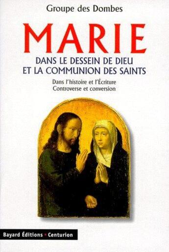 Couverture du livre « Marie dans le dessin de Dieu et la communion des saints ; dans l'histoire et l'Écriture ; controverse et conversion » de Groupe Des Dombes aux éditions Bayard