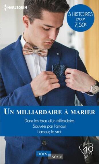 Couverture du livre « Un milliardaire à marier ; dans les bras d'un milliardaire, sauvée par l'amour, l'amour, le vrai » de Lucy Gordon et Margaret Way et Nicola Marsh aux éditions Harlequin