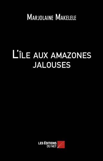 Couverture du livre « L'île aux amazones jalouses » de Marjolaine Makelele aux éditions Editions Du Net