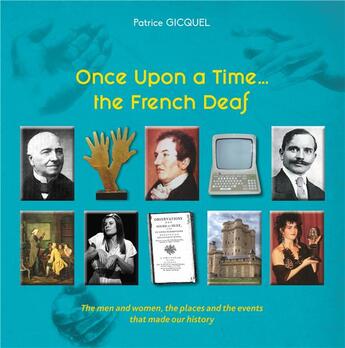 Couverture du livre « Once upon a time... the french deaf ; the men and women, the places and the events that made our history » de Patrice Gicquel aux éditions Books On Demand