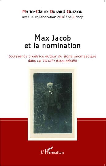 Couverture du livre « Max Jacob et la nomination ; jouissance créatrice autour du signe onomastique dans le terrain bouchaballe » de Marie-Claire Durand Guiziou aux éditions L'harmattan