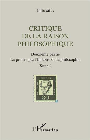 Couverture du livre « Critique de la raison philosophique Tome 2 ; deuxième partie, la preuve par l'histoire de la philosophie » de Emile Jalley aux éditions L'harmattan