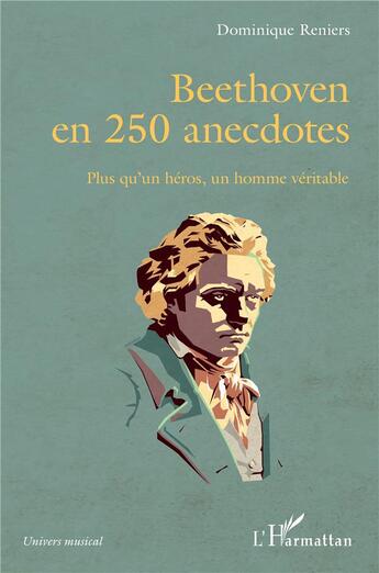 Couverture du livre « Beethoven en 250 anecdotes ; plus qu'un héros, un homme véritable » de Dominique Reniers aux éditions L'harmattan