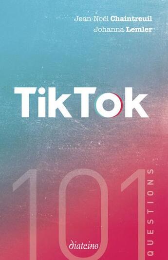 Couverture du livre « 101 questions sur Tiktok » de Jean-Noel Chaintreuil et Johanna Lemler aux éditions Diateino