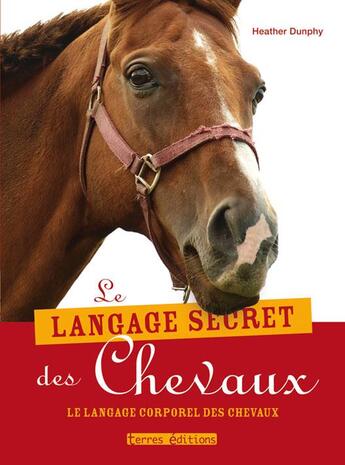 Couverture du livre « Le langage secret des chevaux » de Heather Dunphy aux éditions Terres Editions