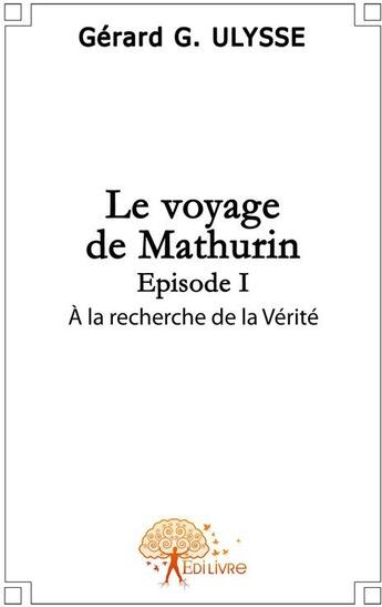 Couverture du livre « Le voyage de Mathurin t.1 ; à la recherche de la verité » de Gerard G. Ulysse aux éditions Edilivre