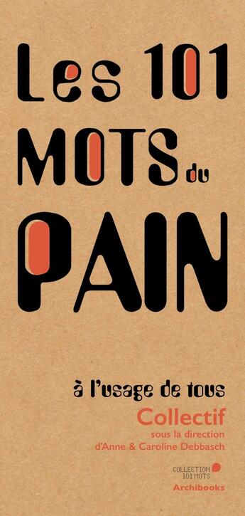 Couverture du livre « Les 101 mots du pain, à l'usage de tous » de Anne Debbasch et Caroline Debbasch aux éditions Archibooks