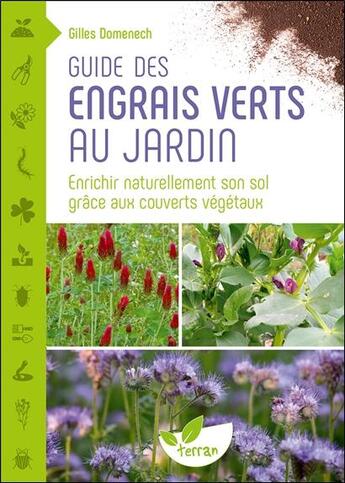 Couverture du livre « Guide des engrais verts au jardin enrichir naturellement son sol grace aux couverts vegetaux » de Gilles Domenech aux éditions De Terran