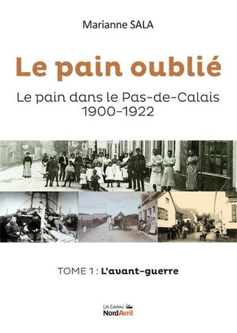 Couverture du livre « Le pain oublié : le pain dans le Pas-de-Calais (1900-1922) t.1 : l'avant-guerre » de Marianne Sala aux éditions Nord Avril