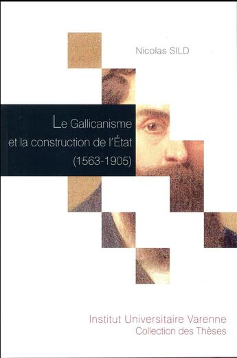 Couverture du livre « Le gallicanisme et la construction de l'Etat (1563-1905) » de Nicolas Sild aux éditions Institut Universitaire Varenne