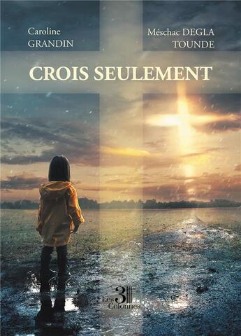 Couverture du livre « Crois seulement » de Caroline Grandin et Meschac Degla Tounde aux éditions Les Trois Colonnes