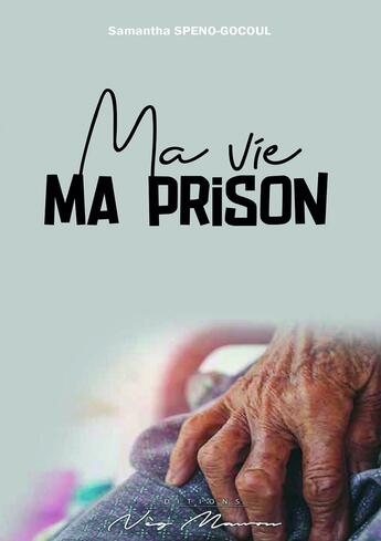 Couverture du livre « Ma vie ma prison » de Samantha Speno-Gocoul aux éditions Neg Mawon