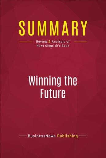 Couverture du livre « Summary: Winning the Future : Review and Analysis of Newt Gingrich's Book » de Businessnews Publish aux éditions Political Book Summaries