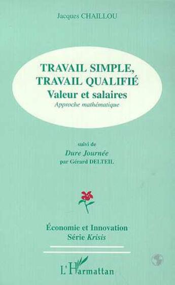 Couverture du livre « TRAVAIL SIMPLE, TRAVAIL QUALIFIE : Valeurs salaires, Approches mathématique - Suivi de Dure Journée de Gérard DELTEIL » de Jacques Chaillou aux éditions L'harmattan