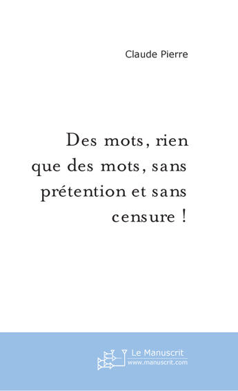 Couverture du livre « Des mots, rien que des mots, sans prétention et sans censure ! » de Pierre-C aux éditions Le Manuscrit