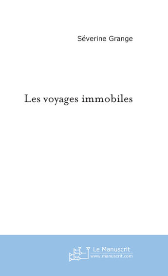 Couverture du livre « Les voyages immobiles » de Severine Grange aux éditions Le Manuscrit