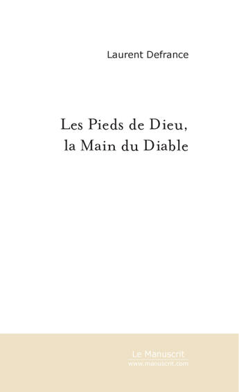 Couverture du livre « Les pieds de Dieu, la main du diable » de Laurent Defrance aux éditions Le Manuscrit