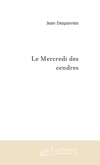 Couverture du livre « Le Mercredi Des Cendres » de Desponnes Jean aux éditions Le Manuscrit